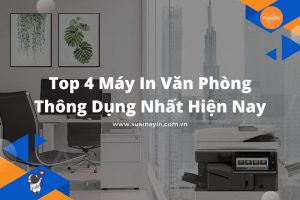 Top 4 Máy In Văn Phòng Thông Dụng Nhất Hiện Nay